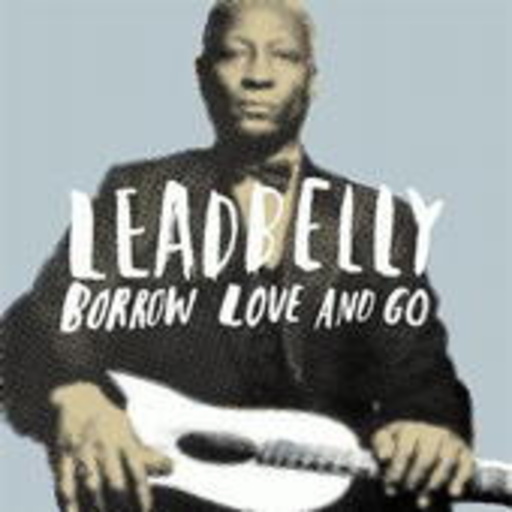 Leadbelly – Borrow Love And Go