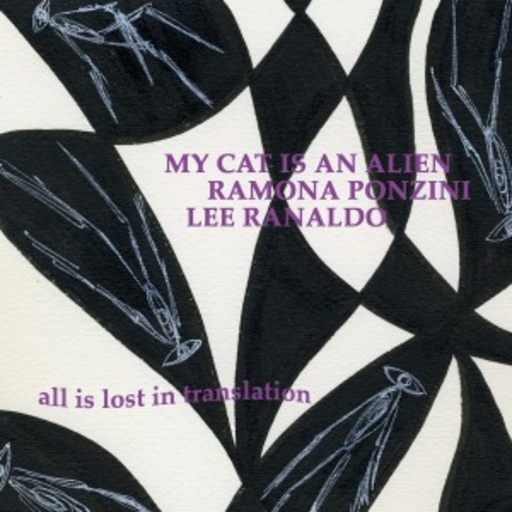 My Cat Is An Alien/Ramona Pozini/Lee Ranaldo – All Is Lost In Translation