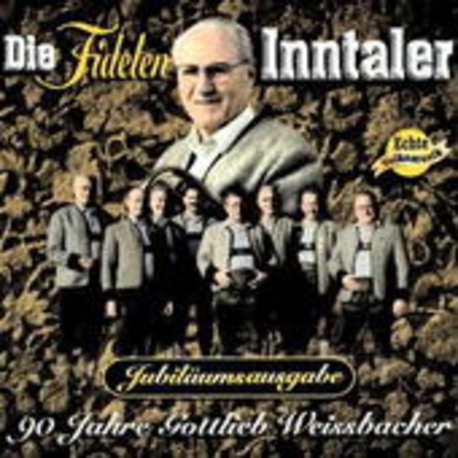 Die Fidelen Inntaler – 90 Jahre Gottlieb Weissbacher - Jubiläumsausgabe