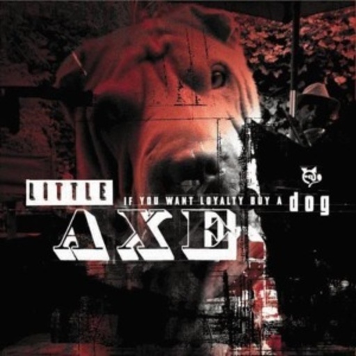 Little Axe – If You Want Loyalty Buy A Dog
