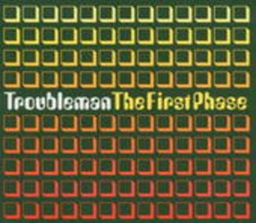 Troubleman – The First Phase