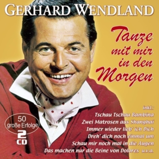 Gerhard Wendland – Tanze mit mir in den Morgen - 50 große Erfolge