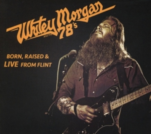Whitey Morgan & The 78's – Born, Raised & Live From Flint