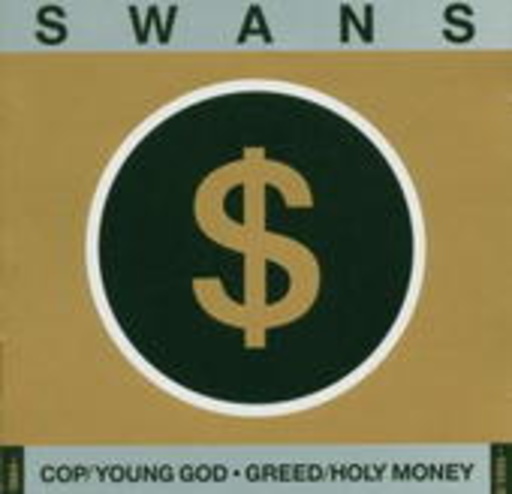 Swans – Cop/Young God/Greed/Holy Money