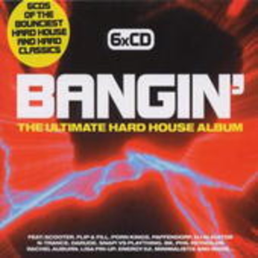 Bangin‘ – The Ultimate Hard House Album