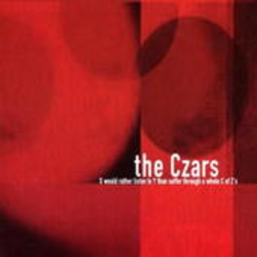 The Czars – X Would Rather Listen To Y..