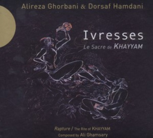 Alireza Ghorbani & Dorsaf Hamdani – Ivresses - The Rite Of Khayyam