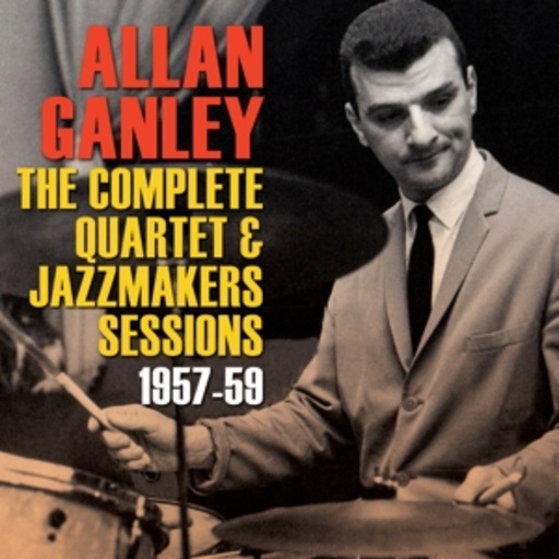 Allan Ganley – Compl. Quartet & Jazzmakers 57-59
