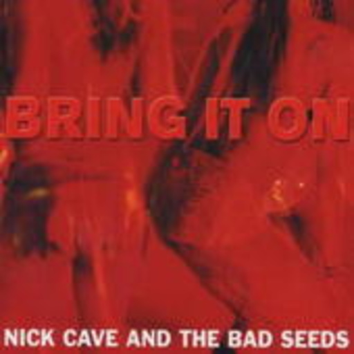 Nick Cave & The Bad Seeds – Bring It On