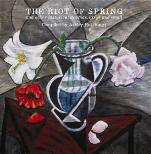 Diverse – The Riot Of Spring And Other Historical Dramas - Compiled By Ashley Hutching