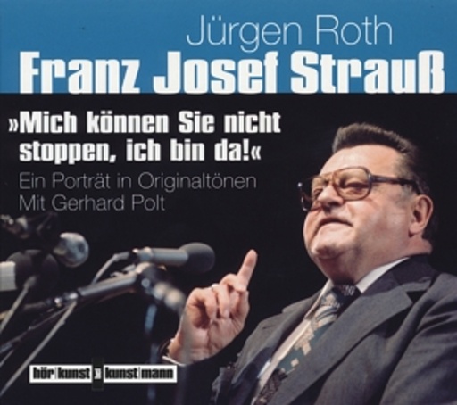 Gerhard Polt/Hans Well/Jürgen Roth – Franz Josef Strauß - "Mich können Sie nicht stoppen,ich bin da!" - Ein Porträt