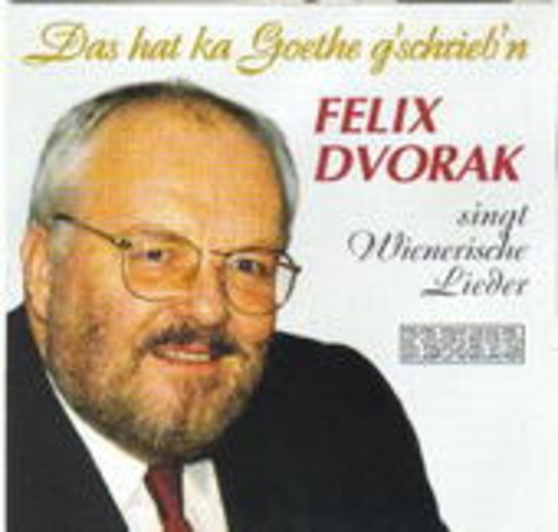 Das hat ka Goethe g’schrieb’n – Felix Dvorak singt Wienerische Lieder