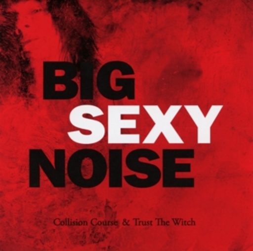 Big Sexy Noise – Collision Course/Trust The Witch