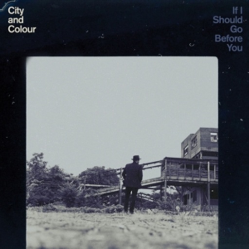 City And Colour – If I Should Go Before You Go