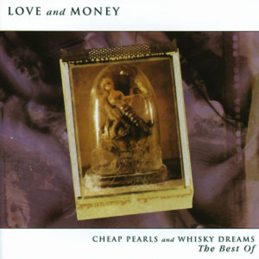 Love & Money – Cheap Pearls And Whisky Dreams ... The Best Of