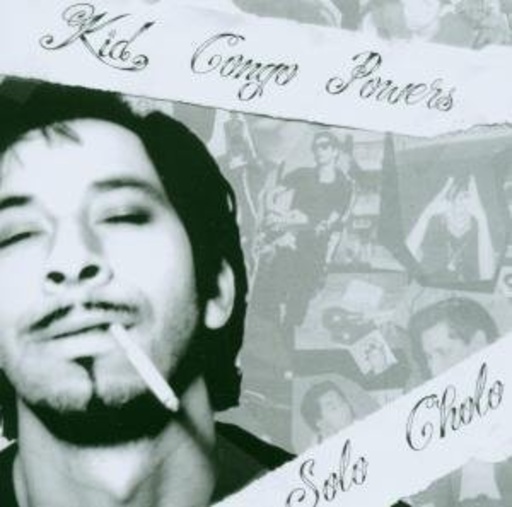 Kid Congo Powers – Solo Cholo