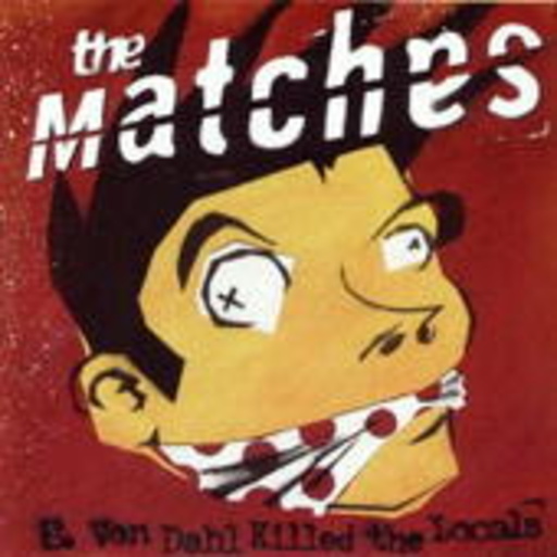 The Matches – E. Von Dahl Killed The Locals