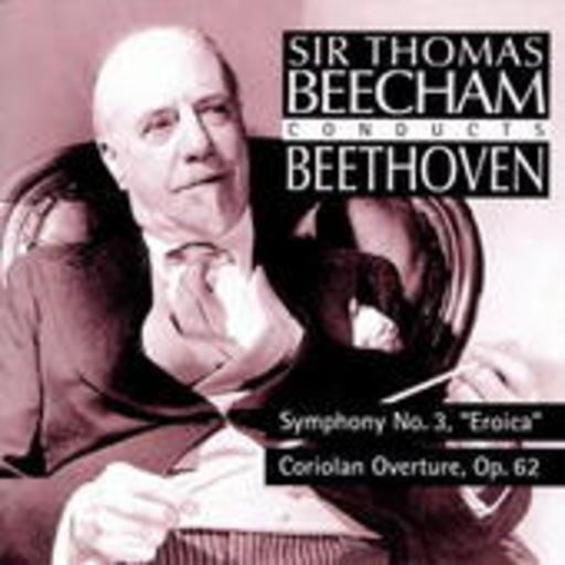 Sir Thomas Beecham – Sir Thomas Beecham Conducts Beethoven - Symphony No. 3/Coriolan Overture Op. 62