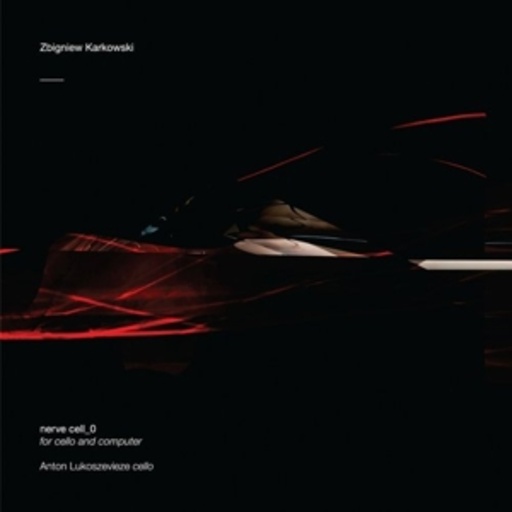 Zbigniew Karkowski – Nerve Cell_0 (For Cello And Computer)