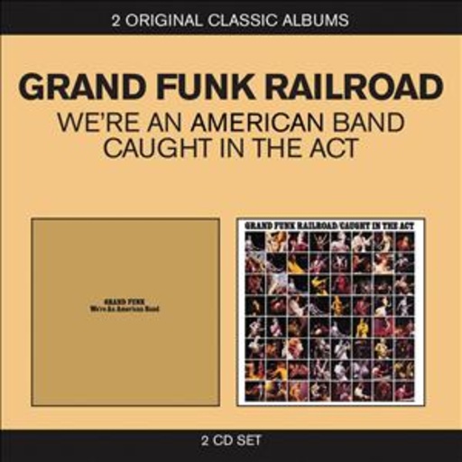 Grand Funk Railroad – We're An American Band/Caught In The Act
