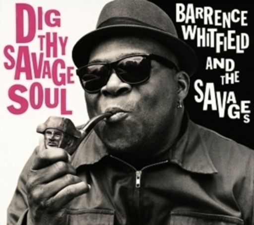 Barrence Whitfield & The Savages – Dig Thy Savage Soul