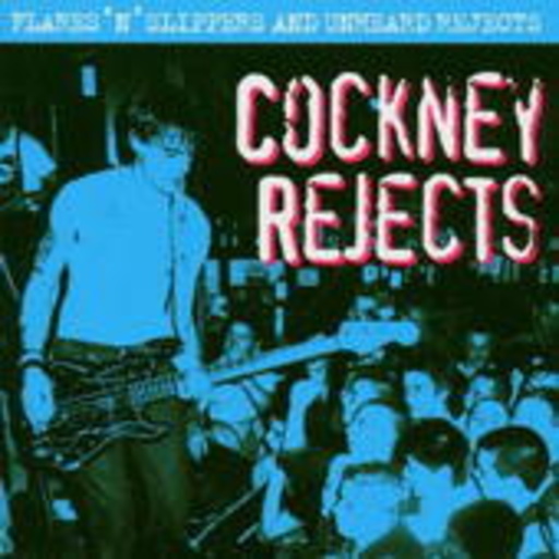 Cockney Rejects – Flares 'N' Slippers And Unheard Rejects