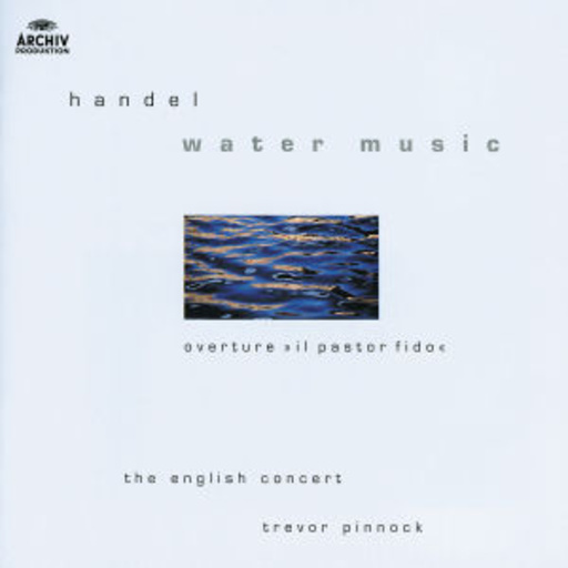 Trevor Pinnock/The English Concert – Water Music - Overture "Il Pastor Fido" (Archiv Blue-Serie)