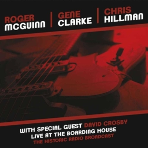 Roger McGuinn/Gene Clarke/Chris Hillman – Live At The Boarding House - The Historic Radio Broadcast