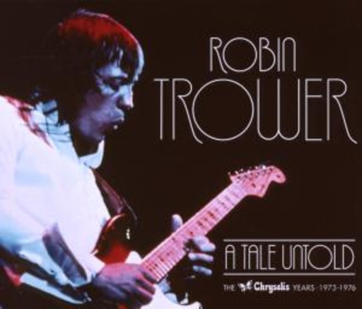 Robin Trower – A Tale Untold - The Chrysalis Years 1973-1976