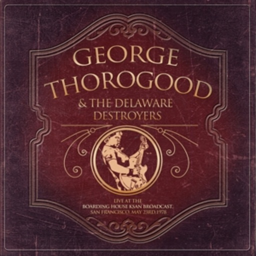 Georg Thorogood & The Delaware Destroyers – Live At The Boarding House KSAN Broadcast, San Francisco, May 23rd,1978