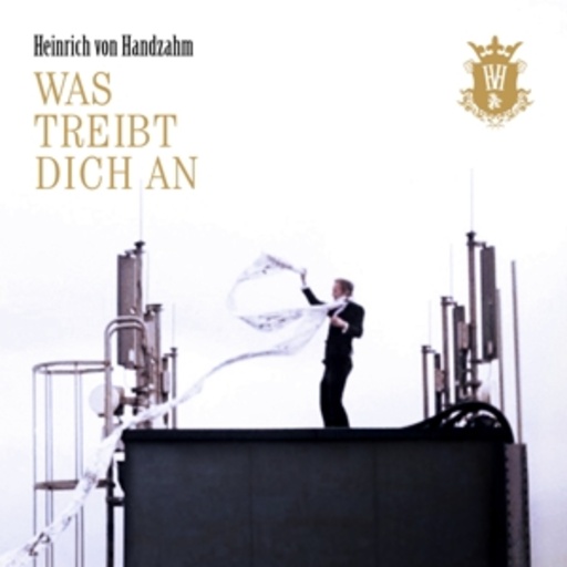 Heinrich von Handzahm – Was treibt Dich an