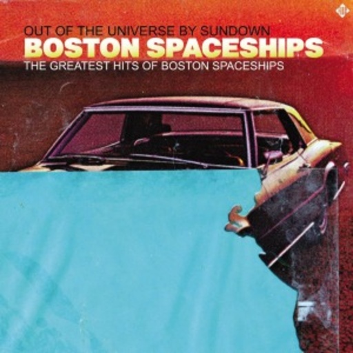 Boston Spaceships – Out Of The Universe By Sundown - The Greatest Hits Of Boston Spaceships
