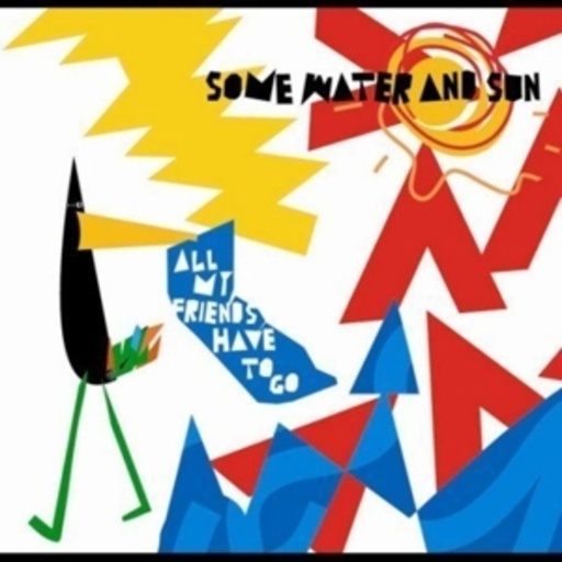 Some Water And Sun – All My Friends Have To Go