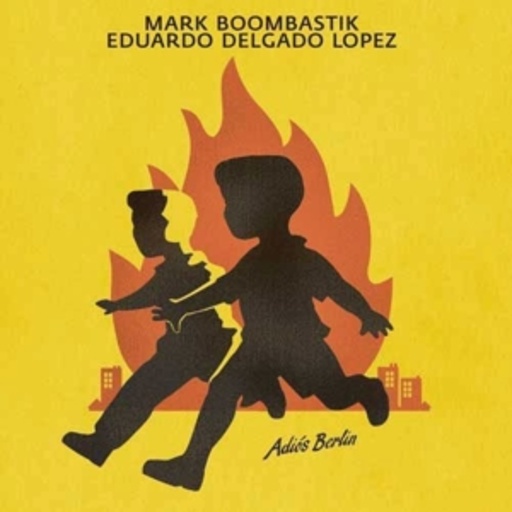 Mark Boombastik & Eduardo Delgado Lopez – Adios Berlin