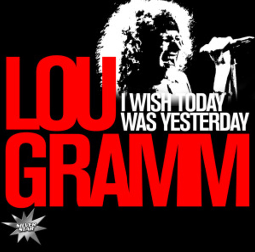 Lou Gramm – I Wish Today Was Yesterday - A Portrait