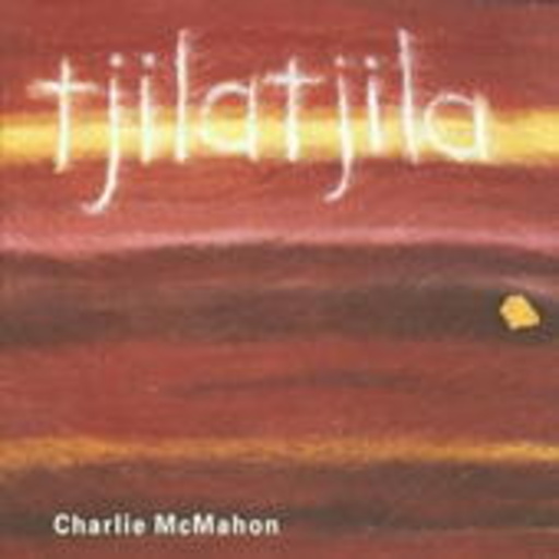 Charlie McMahon – Tjilatjila