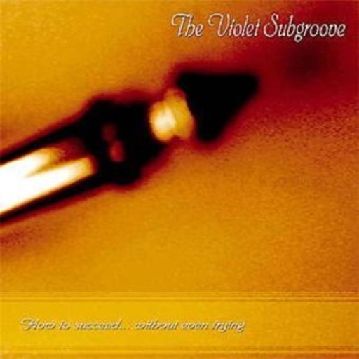 The Violet Subgroove – How To Succeed ... Without Even Trying