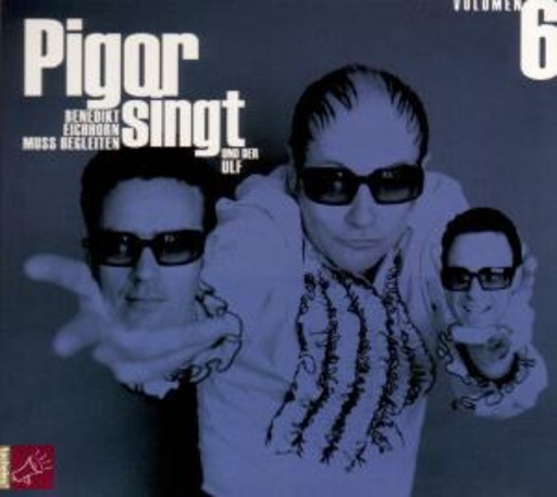 Pigor & Eichhorn – Volumen 6 - Pigor singt und Benedikt Eichhorn muss begleiten