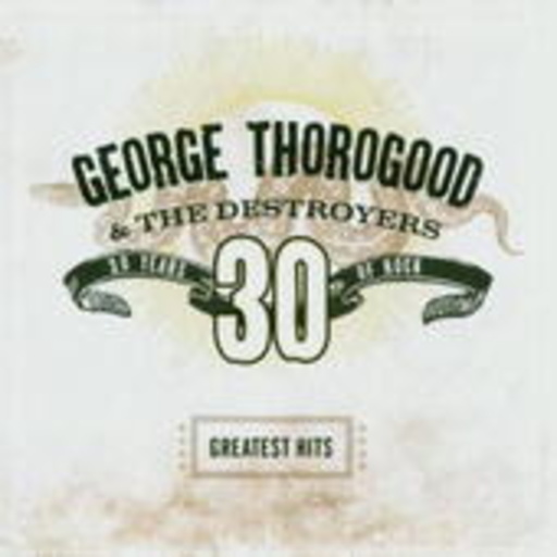 George Thorogood & The Destroyers – Greatest Hits: 30 Years Of Rock