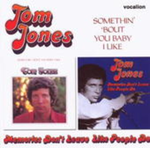 Tom Jones – Somethin' 'Bout You Baby I Like/Memories Don't Leave Like People Do