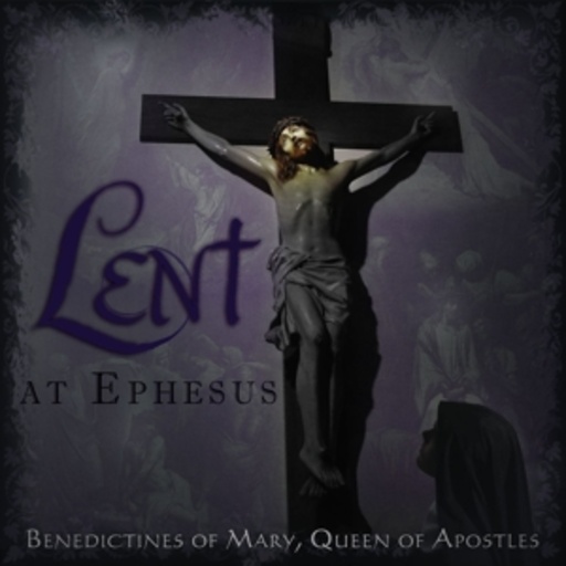 Benedictines Of Mary, Queen Of Apostels – Lent At Ephesus