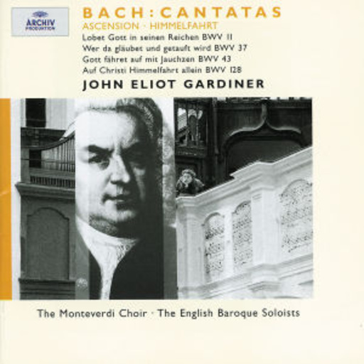 John Eliot Gardiner/The Monteverdi Choir/The English Baroque – Bach: Cantatas - Himmelfahrt: Wer da gläubet und getauft wird BWV 37 ...