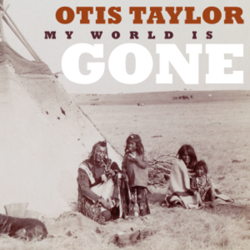Otis Taylor – My World Is Gone
