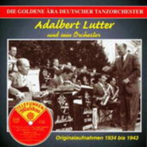 Adalbert Lutter – Goldene Ära Deutscher Tanzorchester 1934-1943