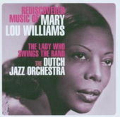 Dutch Jazz Orchestra – The Lady Who Swings The Band: Rediscovered Music Of Mary Lou Williams