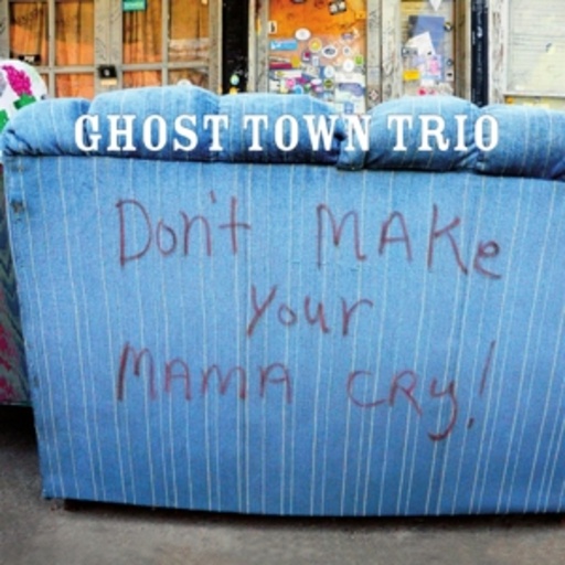 Ghost Town Trio – Don't Make Your Mama Cry