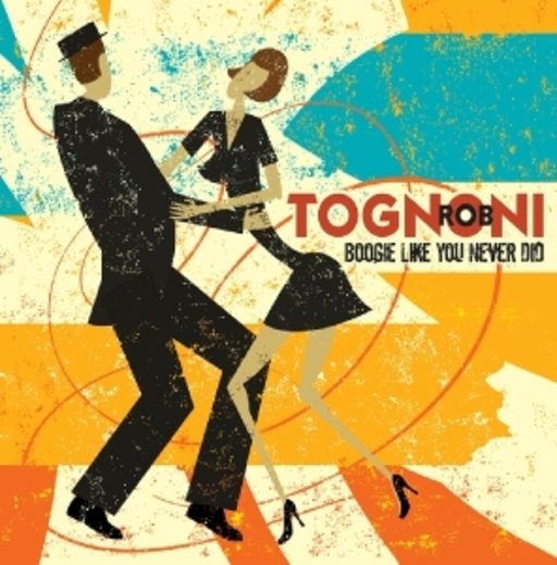 Rob Tognoni – Boogie Like You Never Did
