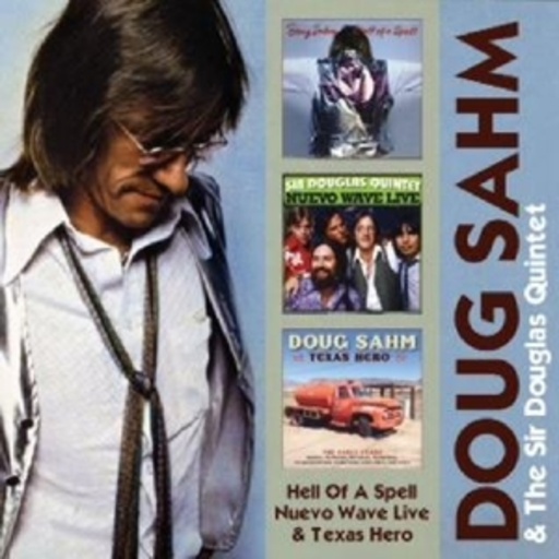 Douglas Sahm & The Sir Douglas Quintet – Hell Of A Spell/Nuevo Wave Live/Texas Hero