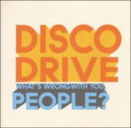 Disco Drive – What's Wrong With You, People?