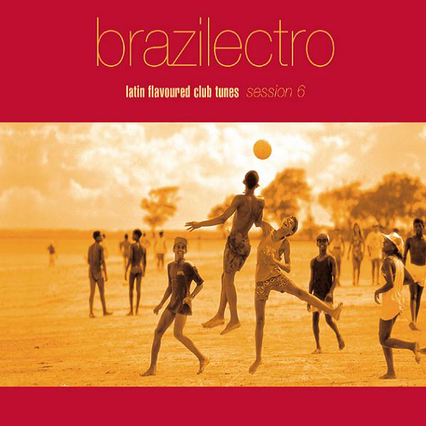 Brazilectro – Latin Flavoured Club Tunes – Session 6